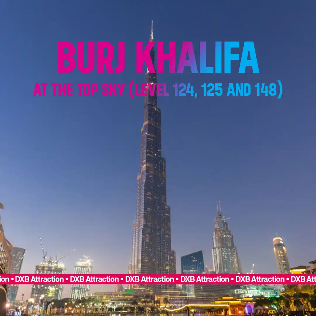 Burj Khalifa At the Top Sky (Level 124, 125 and 148) Access With Refreshments